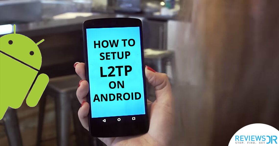 How To Setup L2TP On Android A Complete Walk through ReviewsDir