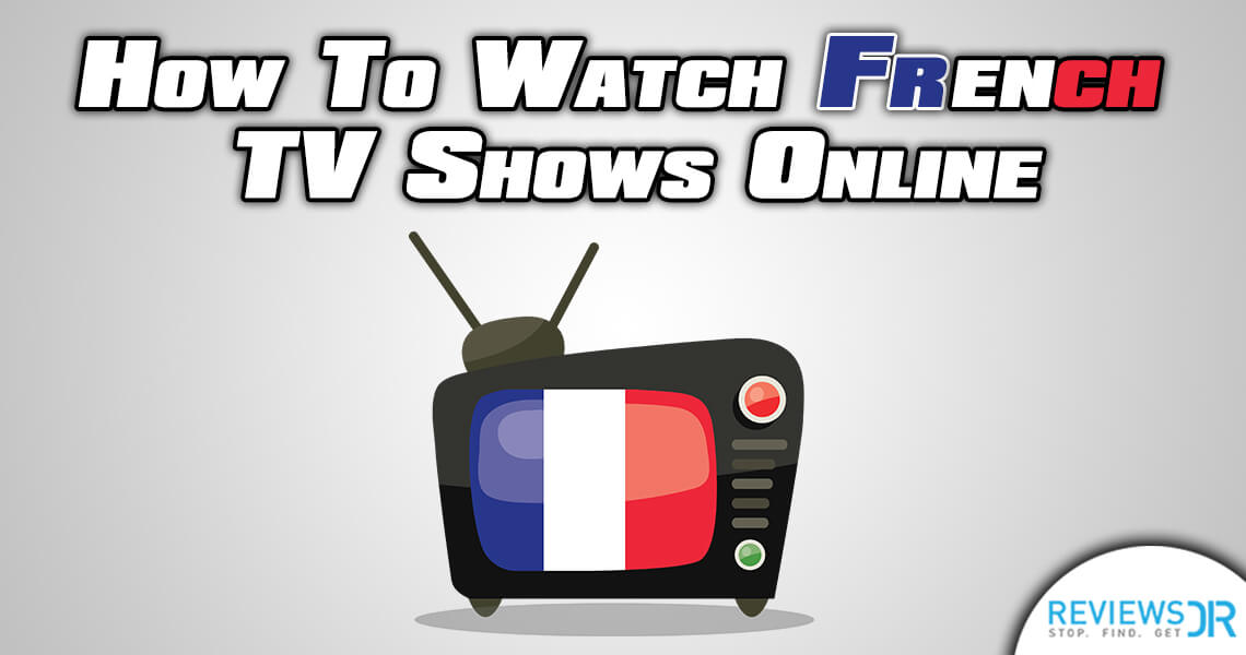 How to Watch French TV Shows Online Abroad 2022
