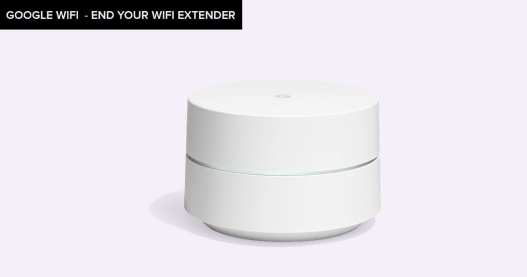 Google Wifi - End Your WiFi Extender