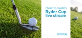 Watch Ryder Cup Live Online from Anywhere in 2023